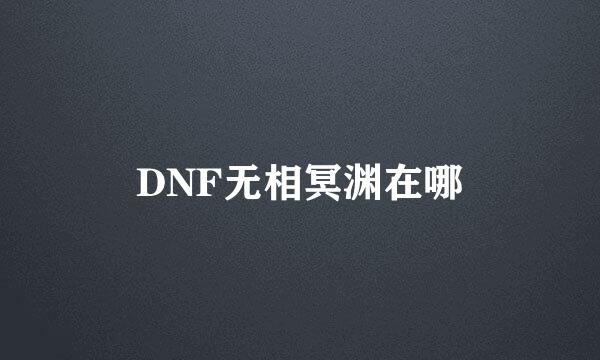 DNF无相冥渊在哪