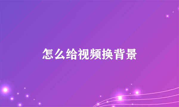 怎么给视频换背景