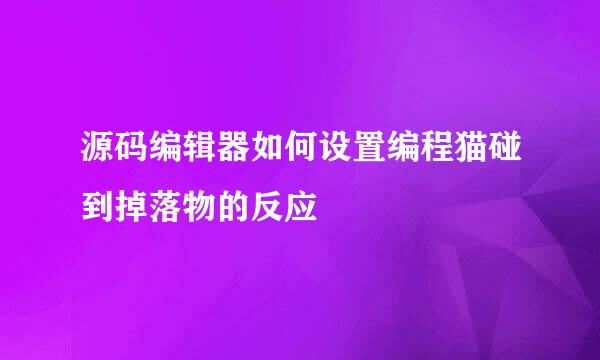 源码编辑器如何设置编程猫碰到掉落物的反应