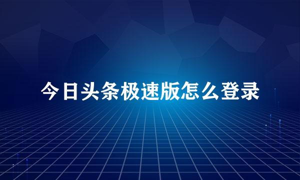 今日头条极速版怎么登录