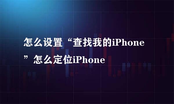 怎么设置“查找我的iPhone”怎么定位iPhone