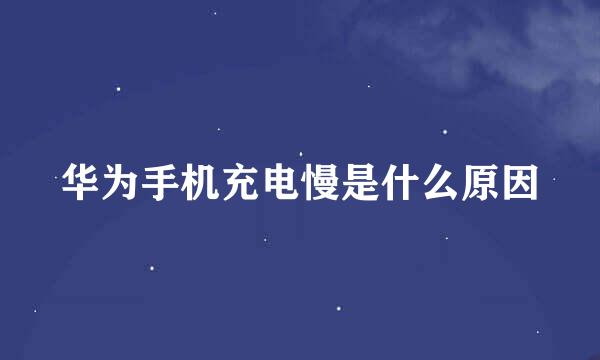 华为手机充电慢是什么原因