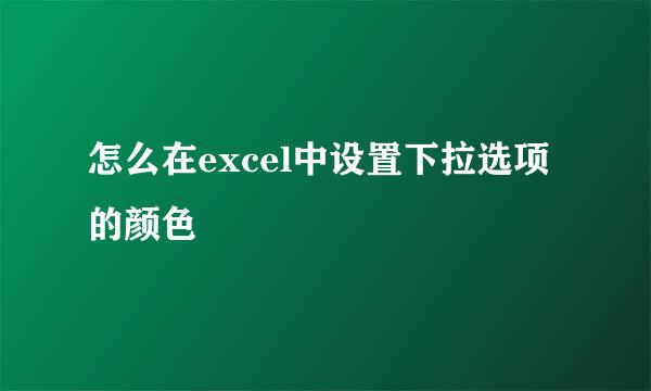 怎么在excel中设置下拉选项的颜色
