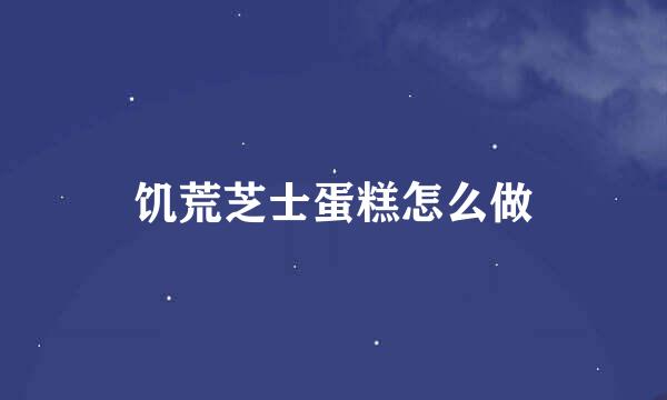 饥荒芝士蛋糕怎么做