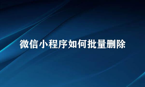 微信小程序如何批量删除