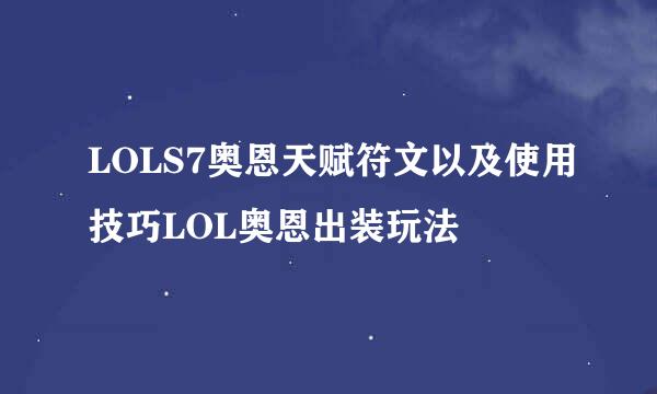 LOLS7奥恩天赋符文以及使用技巧LOL奥恩出装玩法