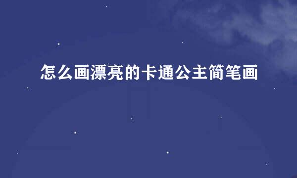 怎么画漂亮的卡通公主简笔画