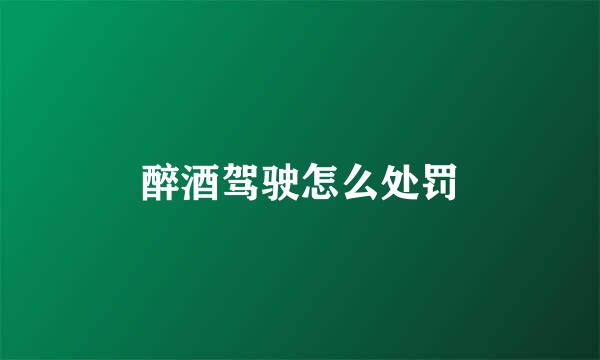 醉酒驾驶怎么处罚