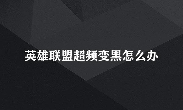 英雄联盟超频变黑怎么办