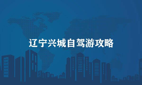 辽宁兴城自驾游攻略
