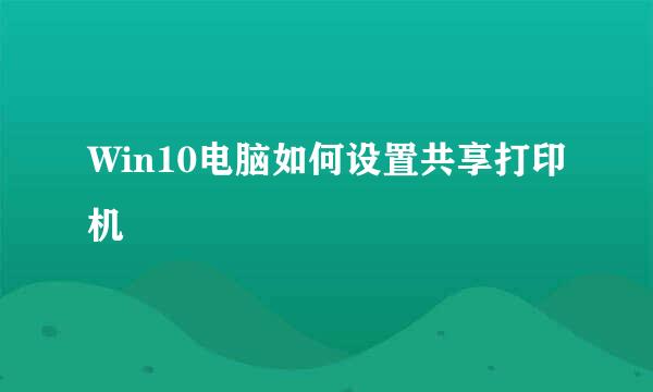 Win10电脑如何设置共享打印机