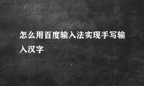 怎么用百度输入法实现手写输入汉字