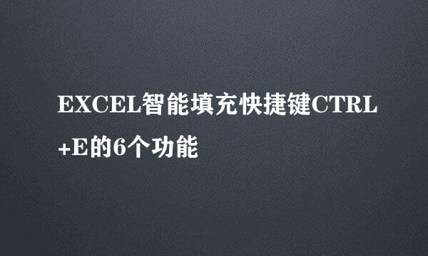EXCEL智能填充快捷键CTRL+E的6个功能