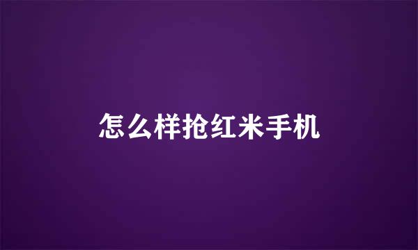 怎么样抢红米手机