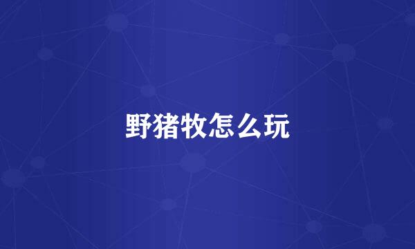 野猪牧怎么玩
