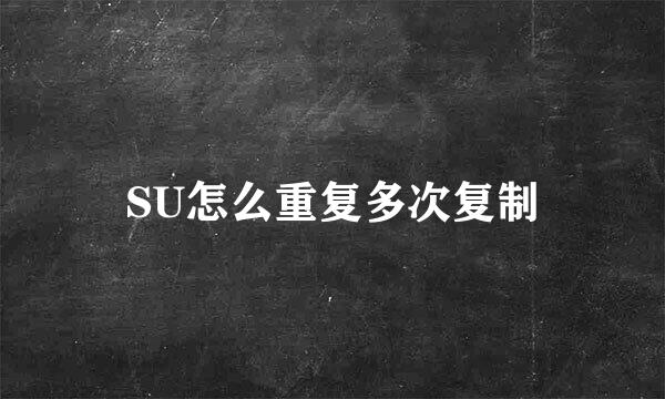 SU怎么重复多次复制