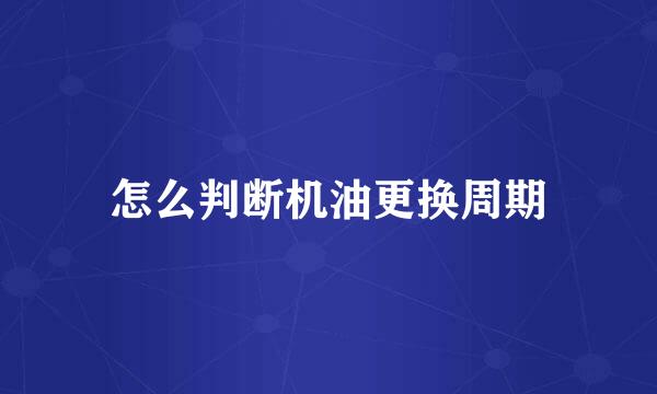 怎么判断机油更换周期