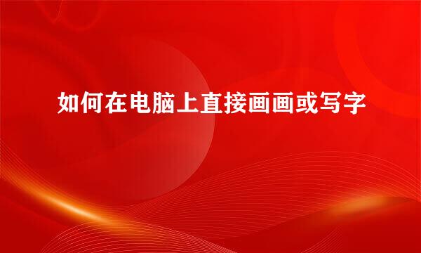 如何在电脑上直接画画或写字