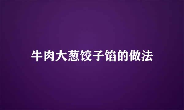 牛肉大葱饺子馅的做法