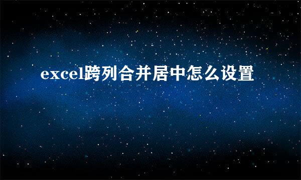 excel跨列合并居中怎么设置