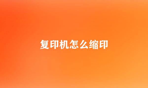 复印机怎么缩印