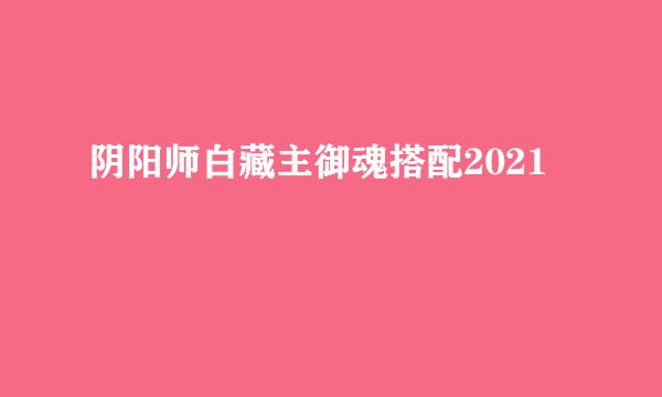 阴阳师白藏主御魂搭配2021