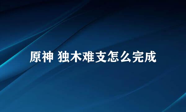 原神 独木难支怎么完成
