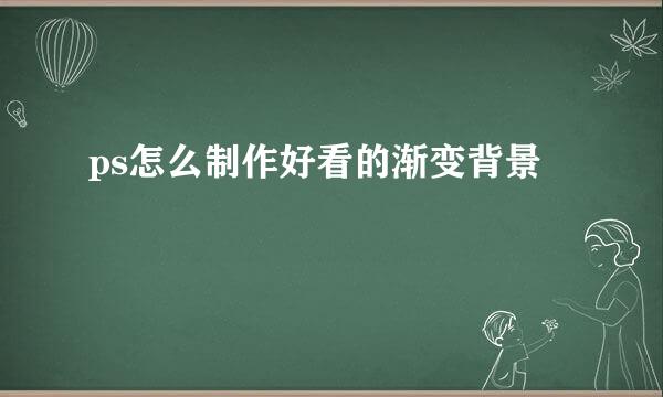 ps怎么制作好看的渐变背景