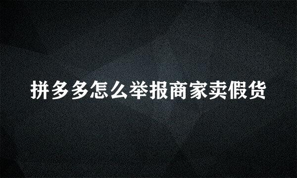 拼多多怎么举报商家卖假货