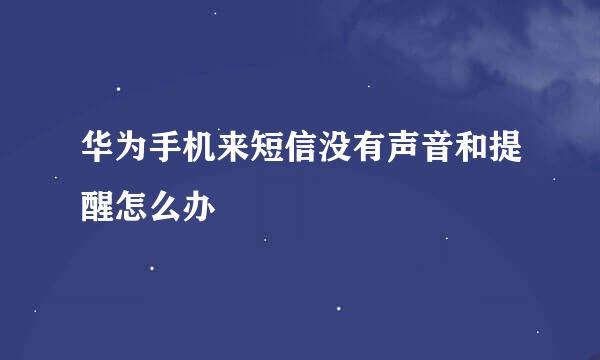 华为手机来短信没有声音和提醒怎么办