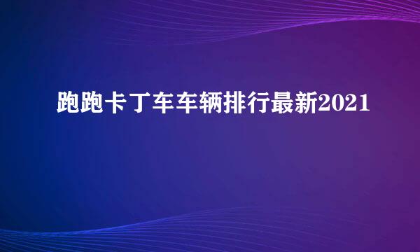 跑跑卡丁车车辆排行最新2021