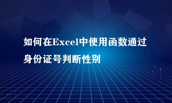 如何在Excel中使用函数通过身份证号判断性别