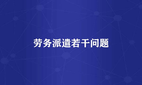 劳务派遣若干问题