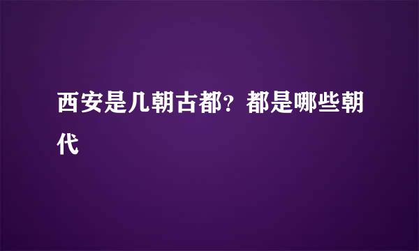 西安是几朝古都？都是哪些朝代