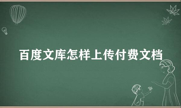 百度文库怎样上传付费文档