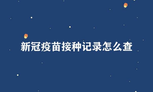 新冠疫苗接种记录怎么查