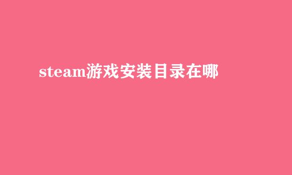 steam游戏安装目录在哪