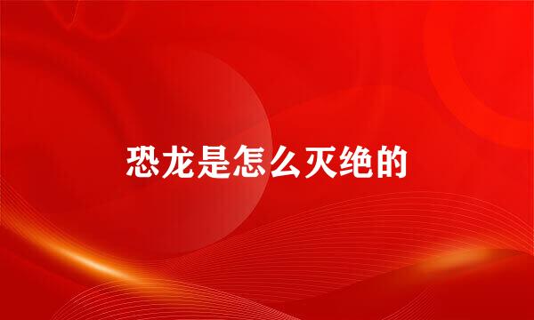 恐龙是怎么灭绝的