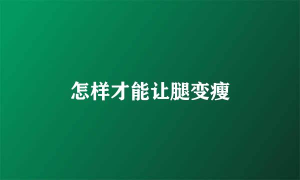 怎样才能让腿变瘦