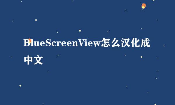 BlueScreenView怎么汉化成中文