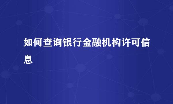 如何查询银行金融机构许可信息