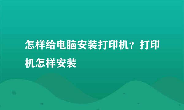 怎样给电脑安装打印机？打印机怎样安装