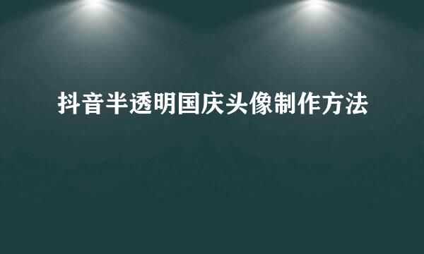 抖音半透明国庆头像制作方法
