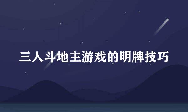 三人斗地主游戏的明牌技巧