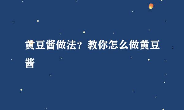 黄豆酱做法？教你怎么做黄豆酱