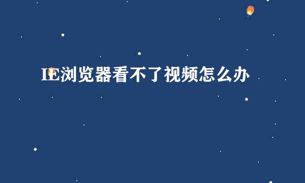 IE浏览器看不了视频怎么办