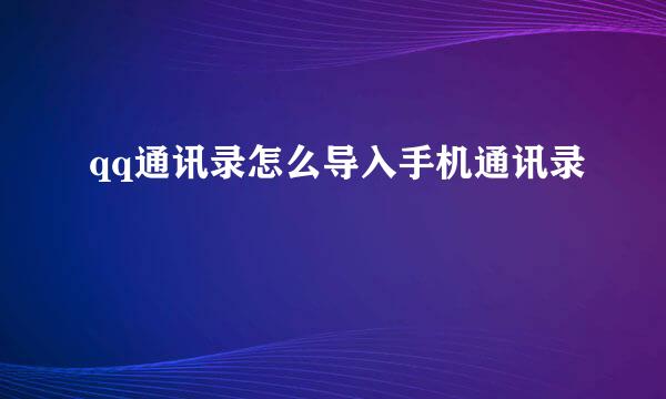 qq通讯录怎么导入手机通讯录
