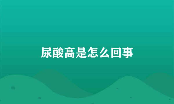 尿酸高是怎么回事