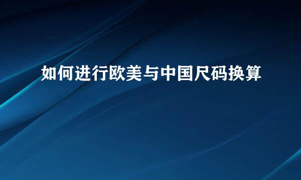如何进行欧美与中国尺码换算