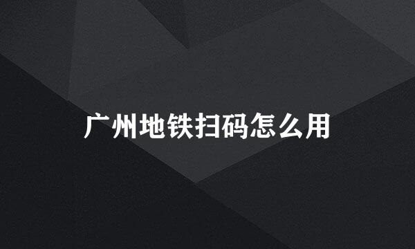广州地铁扫码怎么用